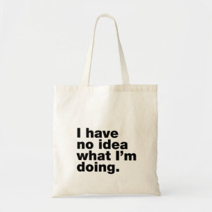 I have no idea what I’m doing Tote Bag