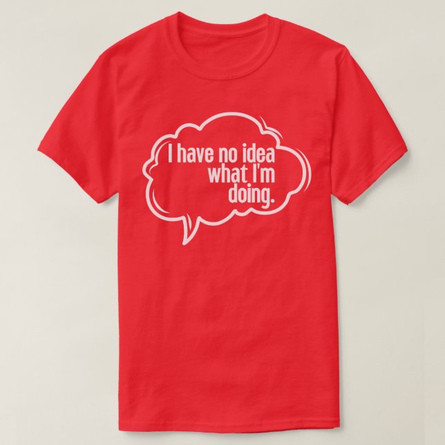 I have no idea what Im doing 31 T-Shirt (Design Front)