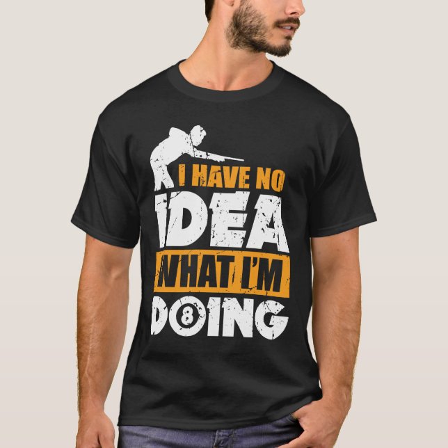 I Have No Idea What I'm Doing Billiards T Shirt (Front)