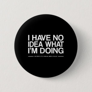 I Have No Idea What Im Doing Funny Quote Humour 6 Cm Round Badge