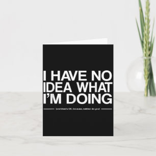 I Have No Idea What Im Doing Funny Quote Humour Card