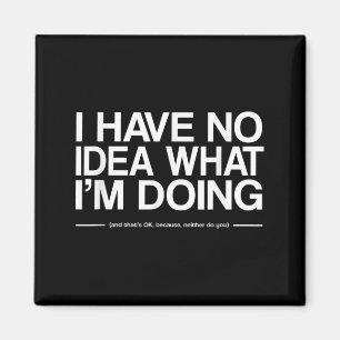 I Have No Idea What Im Doing Funny Quote Humour Magnet