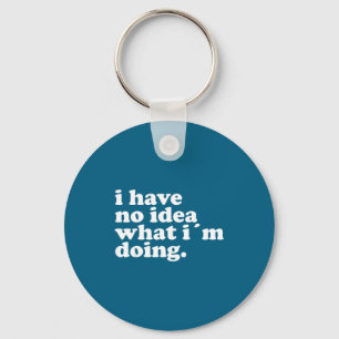 I Have No Idea What I'm Doing Humorous Funny Quote Key Ring