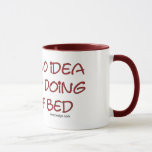 I have no idea what I'm doing out of bed Mug<br><div class="desc">I have no idea what I'm doing out of bed.  Funny and humourous saying about not being a morning person or having a bad day and being confused.</div>