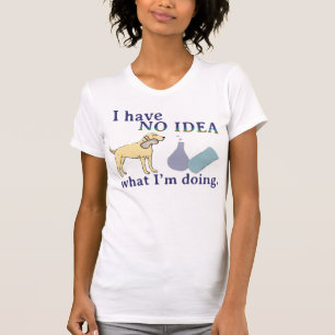 I Have No Idea What I'm Doing Shirts