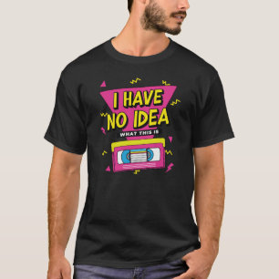 I Have No Idea What This Is 80s 90s VHS Theme T-Shirt