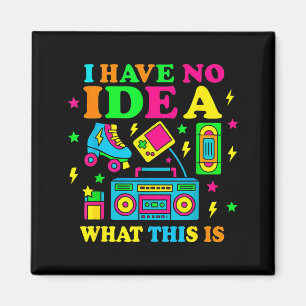 I Have No Idea What This Is Men Women Kid 70s 80s Magnet