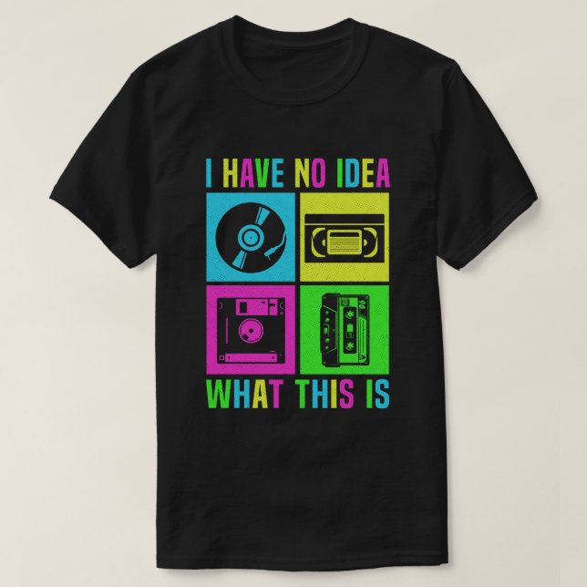 I Have No Idea What This Is Men Women Kid 90s 80s  T-Shirt (Design Front)