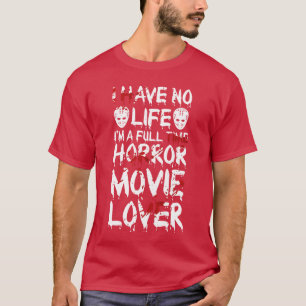 I have no life horror movie lover horror movie gif T-Shirt
