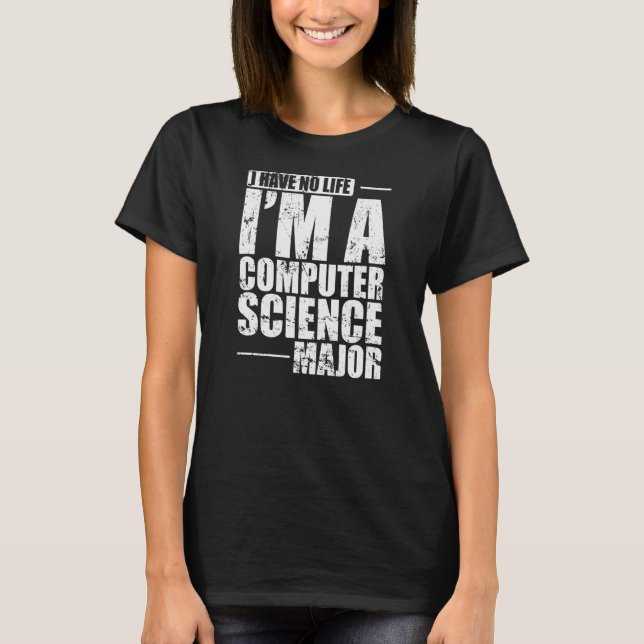 I Have no Life I'm a Computer Science Major T-Shirt (Front)