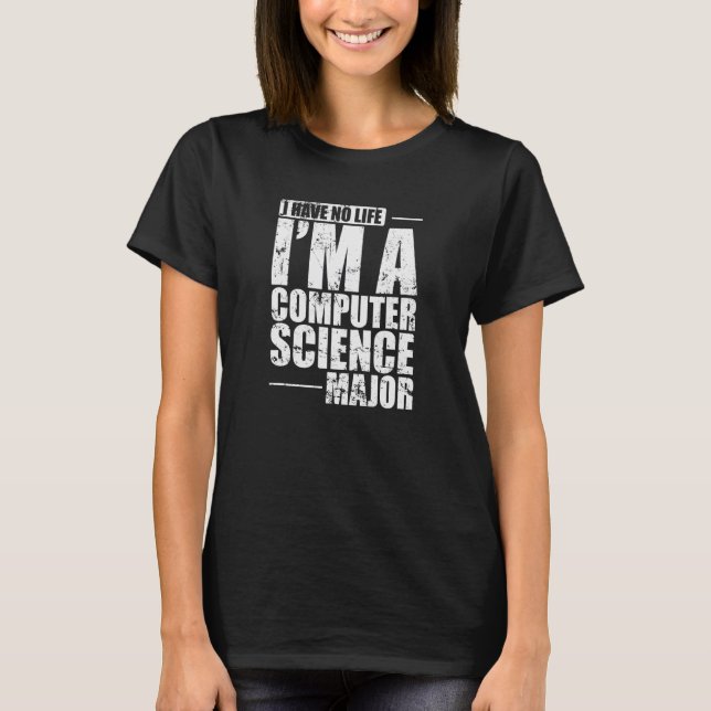 I Have no Life I'm a Computer Science Major T-Shirt (Front)