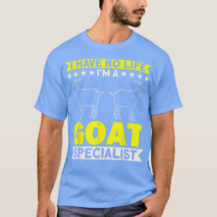 I Have No Life I'm A Goat Specialist Farmer Goat F T-Shirt