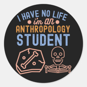 I Have No Life I'm An Anthropology Student Classic Round Sticker