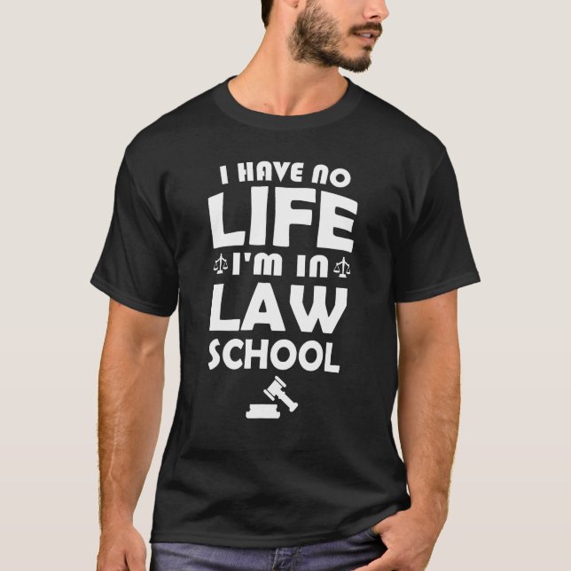 I Have No Life I'm In Law School   Law Student T-Shirt (Front)