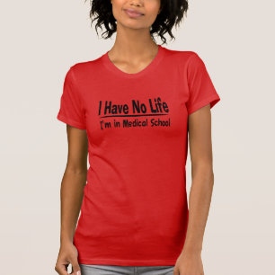 I Have No Life  Im In Medical School Funny T-Shirt