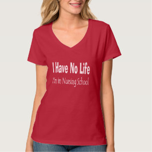 I Have No Life I'm In Nursing School Funny T-Shirt