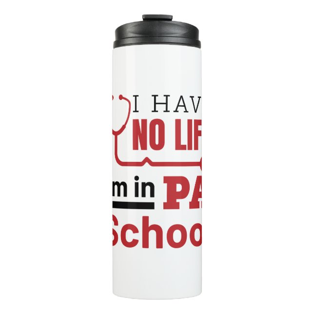 I Have No Life In PA School Physician Assistant Thermal Tumbler (Front)