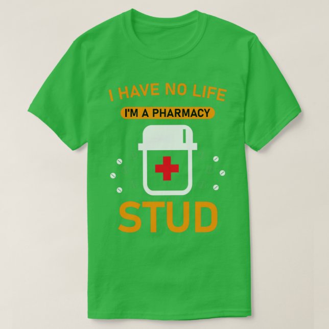 I have no life ix27m a pharmacy stud FUNNY SHIRT (Design Front)
