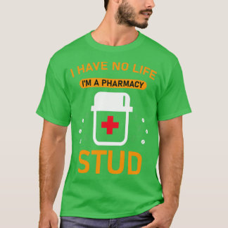 I have no life ix27m a pharmacy stud FUNNY SHIRT