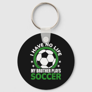 I Have No Life My Brother Plays Soccer Key Ring