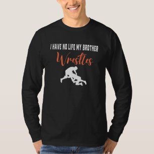 I Have No Life My Brother Wrestles, Funny Wrestlin T-Shirt