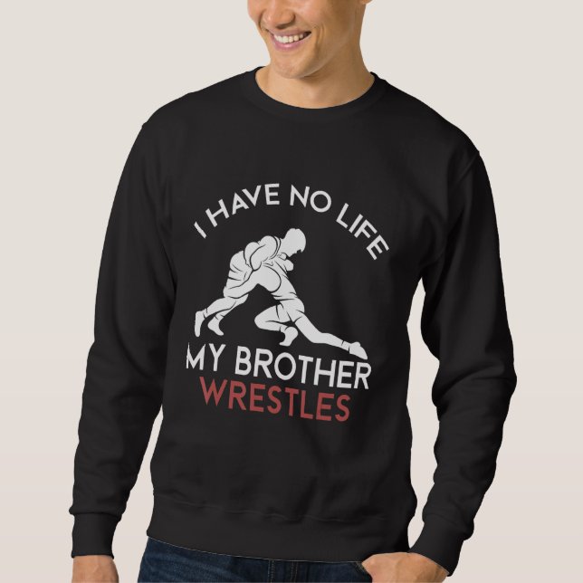 i have no life my brother wrestles Wrestling boys Sweatshirt (Front)