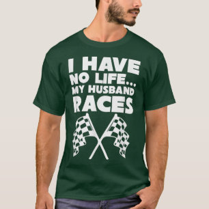 I Have no Life My Husband Races Racing Wife T-Shirt