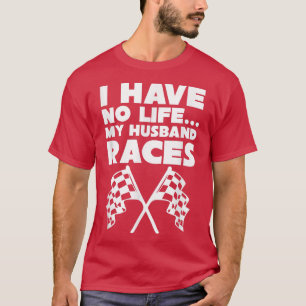 I Have no Life My Husband Races Racing Wife T-Shirt