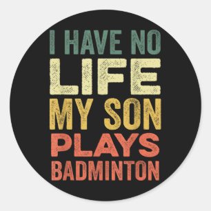 I Have No Life My Son Plays Badminton Sports Shutt Classic Round Sticker