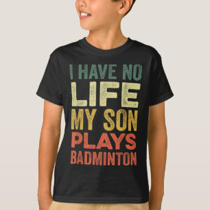 I Have No Life My Son Plays Badminton Sports Shutt T-Shirt