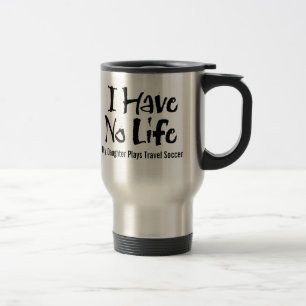 I Have No Life (Travel Soccer) mug