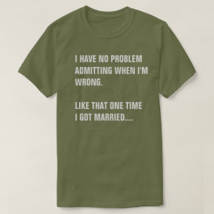 I HAVE NO PROBLEM ADMITTING I WAS WRONG. T-Shirt