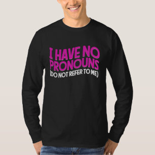 I Have No Pronouns Do Not Refer To Me 8 T-Shirt
