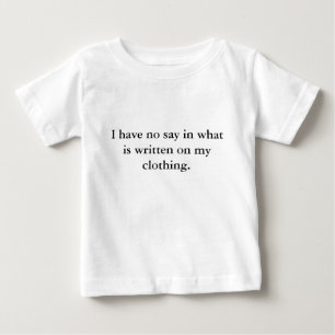 I have no say in what is written on my clothing. baby T-Shirt