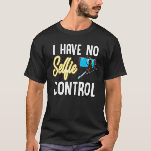 I Have No Selfie Control Love Taking Selfies T Shi T-Shirt