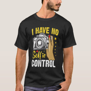 I Have No Selfie Control Selfie Picture Taker T-Shirt