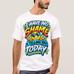 I Have No Shame in Telling You Today Funny Confide T-Shirt