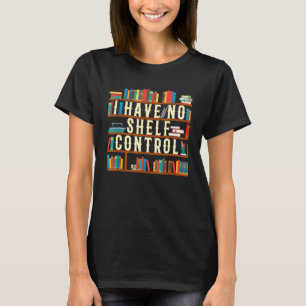 I Have No Shelf Control Book And Reader T-Shirt