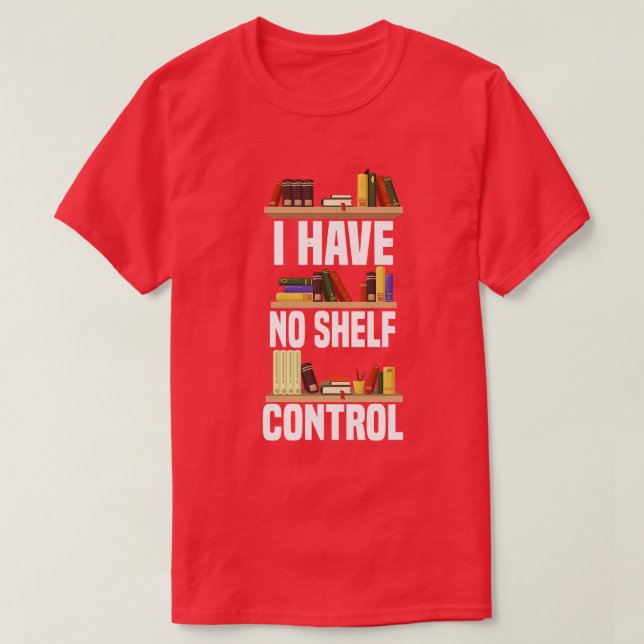 I Have No Shelf Control book lover T-Shirt (Design Front)