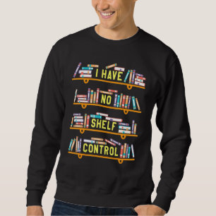 I Have No Shelf Control Book Pun Joke Reading Sweatshirt