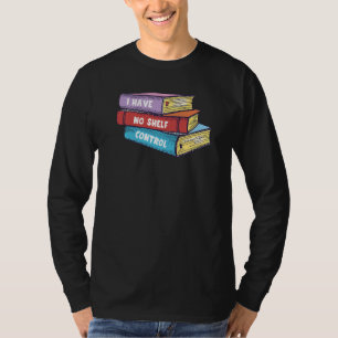 I Have No Shelf Control Book Reader T-Shirt