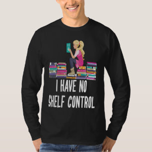 I Have No Shelf Control  Book Readers T-Shirt
