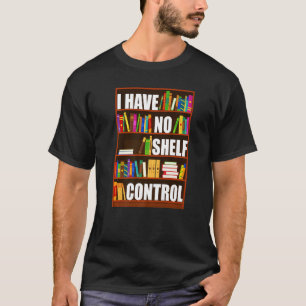I Have No Shelf Control Book Reading Bookworm T-Shirt