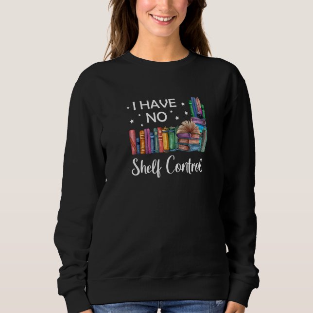 I Have No Shelf Control Book Reading Sweatshirt (Front)