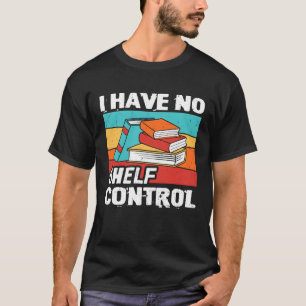 I Have No Shelf Control Books Reading Bookworm T-Shirt