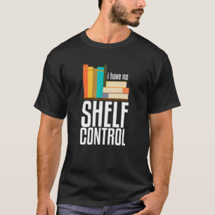 I Have No Shelf Control  Books T-Shirt
