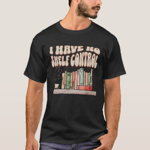 I have No Shelf Control Bookworm Book  Reading   1 T-Shirt