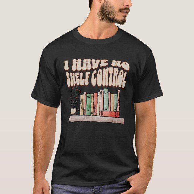 I have No Shelf Control Bookworm Book  Reading   2 T-Shirt (Front)