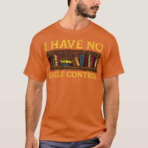 I Have No Shelf Control Funny Library Reading Love T-Shirt