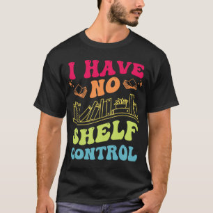 I Have No Shelf Control Groovy Reading Books  Read T-Shirt